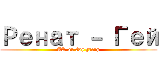 Ренат － Гей (AT-21 Gay group)