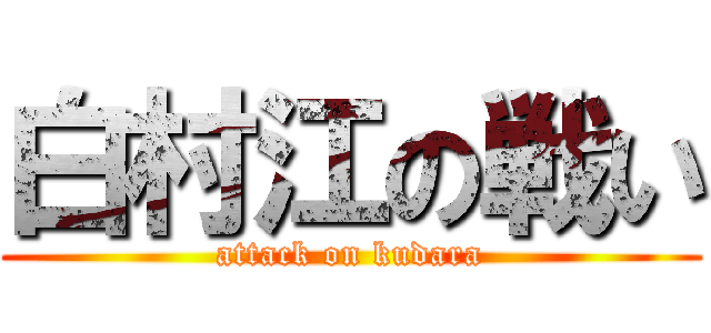 白村江の戦い (attack on kudara)