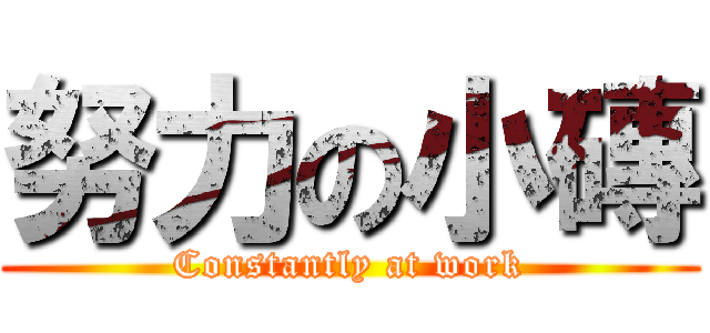 努力の小磚 (Constantly at work)