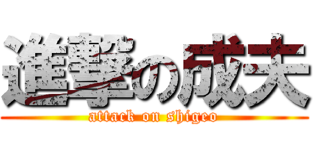 進撃の成夫 (attack on shigeo)