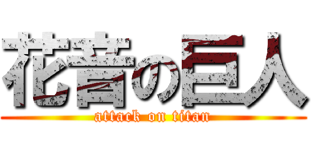 花音の巨人 (attack on titan)