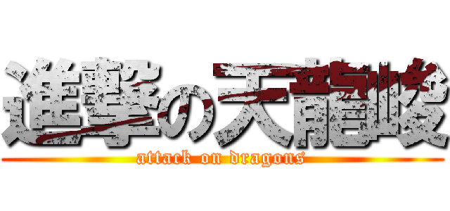 進撃の天龍峻 (attack on dragons)