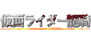 仮面ライダー龍騎 (masked rider RYUKI)