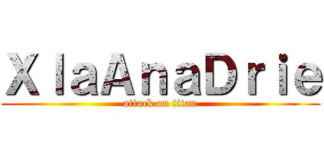 ＸｌａＡｎａＤｒｉｅ (attack on titan)