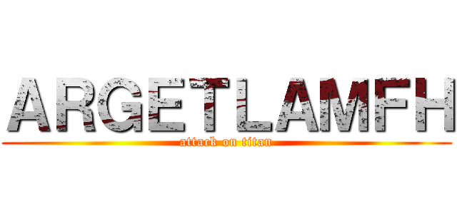 ＡＲＧＥＴＬＡＭＦＨ (attack on titan)