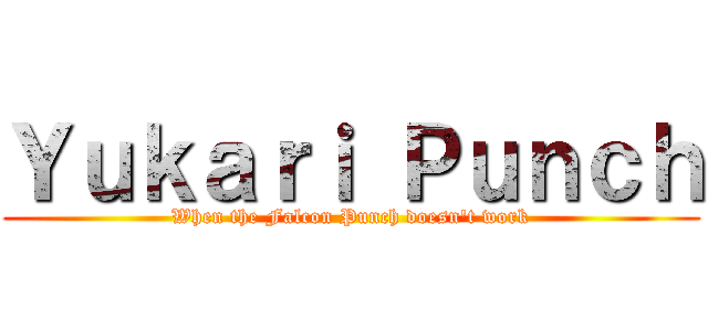 Ｙｕｋａｒｉ Ｐｕｎｃｈ (When the Falcon Punch doesn\'t work)