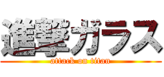 進撃ガラス (attack on titan)