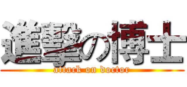 進擊の博士 (attack on doctor)