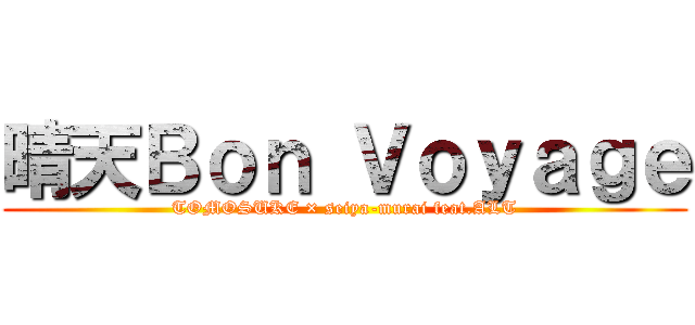 晴天Ｂｏｎ Ｖｏｙａｇｅ (TOMOSUKE × seiya-murai feat.ALT)