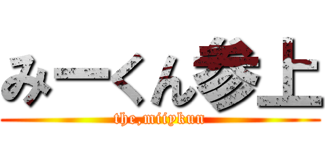 みーくん参上 (the,miiykun)