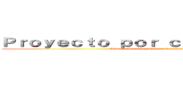 Ｐｒｏｙｅｃｔｏ ｐｏｒ ｃｏｍｐｅｔｅｎｃｉａｓ (Andrea Martínez, Osmar Serrano y Bárbara Ponce)