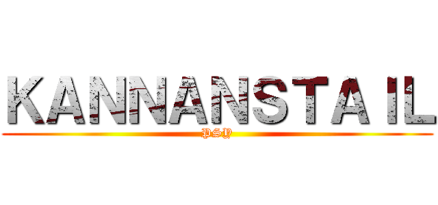 ＫＡＮＮＡＮＳＴＡＩＬ (PSY)