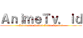 ＡｎｉｍｅＴｖ．ｉｄ (Indonesian Subbed Anime Channel)