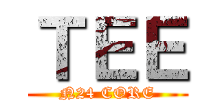 ＴＥＥ (N24 CORE)