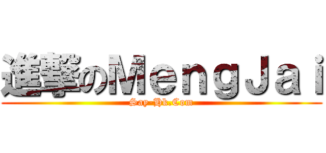 進撃のＭｅｎｇＪａｉ (Say-Hk.Com)