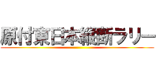 原付東日本縦断ラリー ()