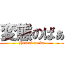 変態のばぁ (Hentai no ba)