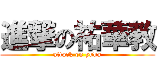 進撃の祐華教 (attack on yuka)