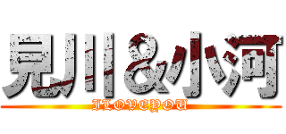 見川＆小河 (ILOVEYOU)