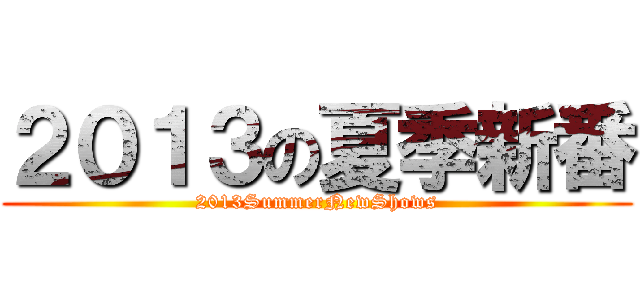 ２０１３の夏季新番 (2013SummerNewShows)