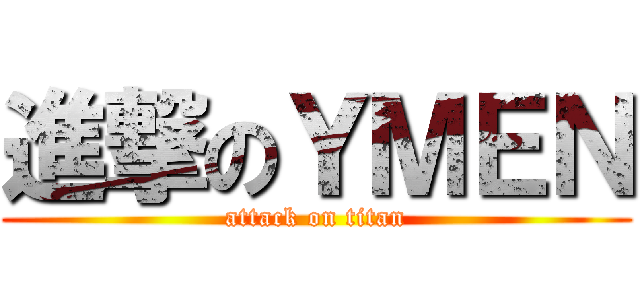 進撃のＹＭＥＮ (attack on titan)