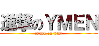 進撃のＹＭＥＮ (attack on titan)