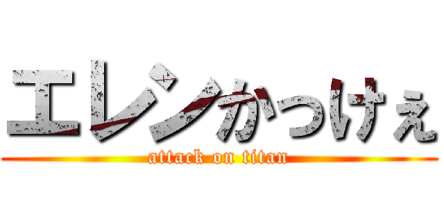 エレンかっけぇ (attack on titan)