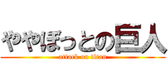 ややぼっとの巨人 (attack on titan)