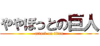 ややぼっとの巨人 (attack on titan)