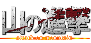 山の進撃 (attack on mountain)