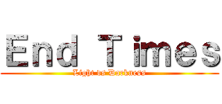 Ｅｎｄ Ｔｉｍｅｓ (Light vs Darkness)