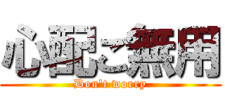 心配ご無用 (Don\'t worry)