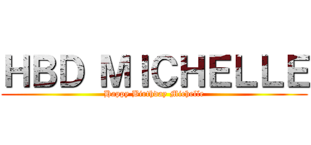 ＨＢＤ ＭＩＣＨＥＬＬＥ (Happy Birthday Michelle)