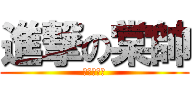 進撃の棠帥 (我好不要臉)