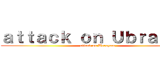 ａｔｔａｃｋ ｏｎ Ｕｂｒａｈａｍ (attack on Ubraham)