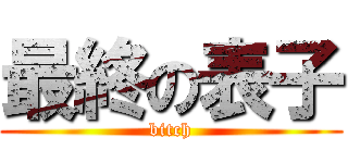 最終の表子 (bitch)