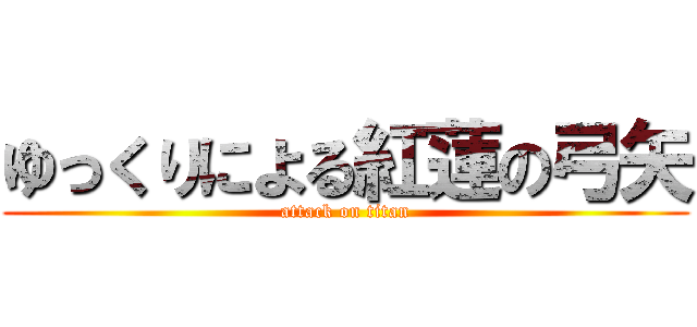 ゆっくりによる紅蓮の弓矢 (attack on titan)