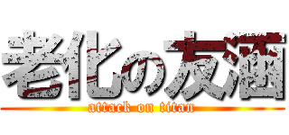 老化の友涵 (attack on titan)