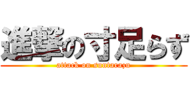 進撃の寸足らず (attack on suntarazu)