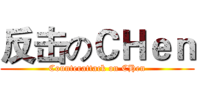 反击のＣＨｅｎ (Counterattack on CHen)