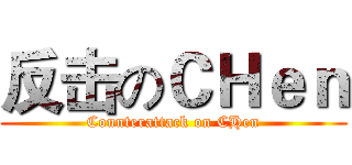 反击のＣＨｅｎ (Counterattack on CHen)