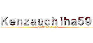 Ｋｅｎｚａｕｃｈｉｈａ５９  (Shingeki no kiojin)