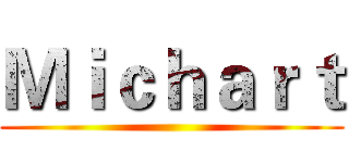Ｍｉｃｈａｒｔ ()