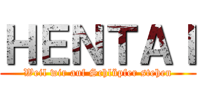 ＨＥＮＴＡＩ (Weil wir auf Schlüpfer stehen)