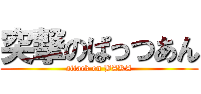 突撃のぱっつあん (attack on BAKA)