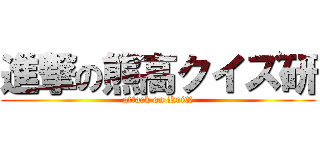 進撃の熊高クイズ研 (attack on KeiQ)