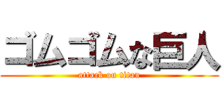 ゴムゴムな巨人 (attack on titan)