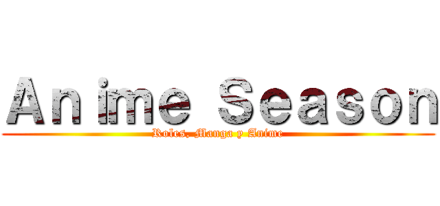 Ａｎｉｍｅ Ｓｅａｓｏｎ (Roles, Manga y Anime)