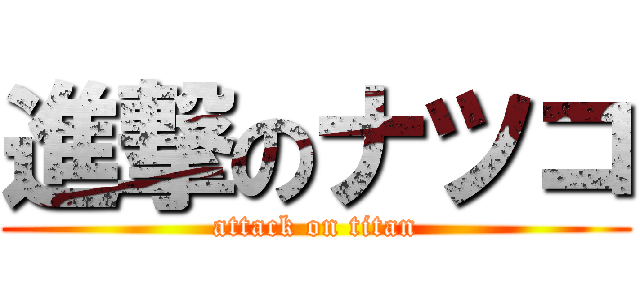 進撃のナツコ (attack on titan)