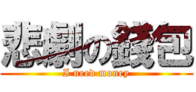 悲劇の錢包 (I need money)